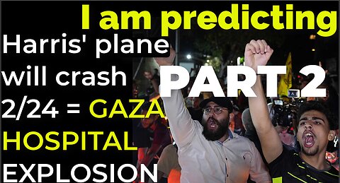 PART 2 - I am predicting: Harris' plane will crash on Feb 24 = GAZA HOSPITAL EXPLOSION PROPHECY