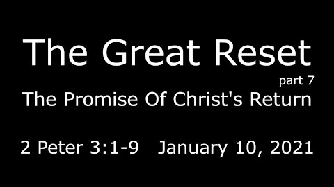 The Great Reset pt7 - The Promise Of Christ's Return - January 10, 2021