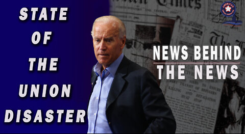 State of The Union Disaster – NEWS BEHIND THE NEWS March 3rd, 2022