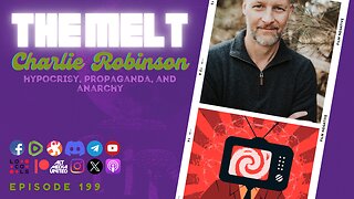 The Melt Episode 199- Charlie Robinson | Hypocrisy, Propaganda, and Anarchy (FREE FIRST HOUR)