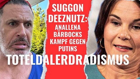 Suggon Deeznutz: Anallena Bärbocks unerschrockener Kampf gegen Putins Toteldalerdradismus!