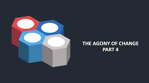 The Agony of Change - Part 4