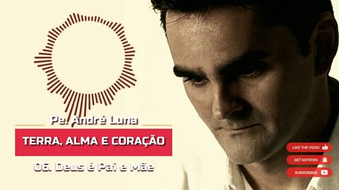 PE. ANDRÉ LUNA SCJ (TERRA, ALMA E CORAÇÃO) 06. Deus é Pai e Mãe ヅ