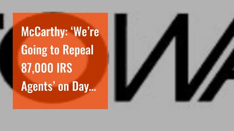 McCarthy: ‘We’re Going to Repeal 87,000 IRS Agents’ on Day One of Republican Majority
