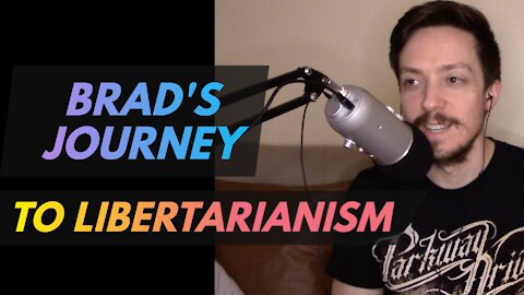 Brad's Journey to Libertarianism | Bigger Hearts Deeper Minds