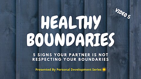 Healthy Boundaries (Video 5): 5 Signs Your Partner Is Not Respecting Your Boundaries