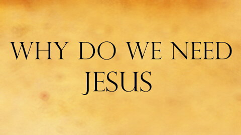 Why Do We Need Jesus?