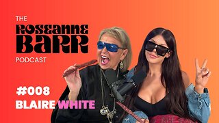 Roseanne Barr interviews Blaire White (8/3/23) — The Roseanne Barr Podcast: Episode 8 | WEin5D: Not My Favorite of the Episodes.