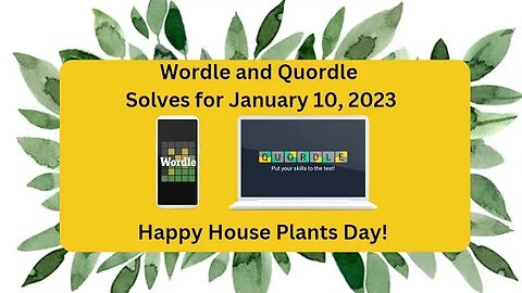 Wordle and Quordle of the Day for January 10, 2023 ... Happy House Plants Day!