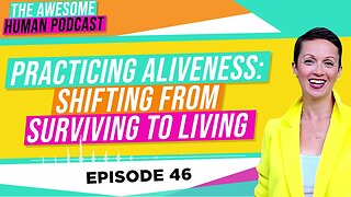 Practicing Aliveness Shifting from Surviving to Living!