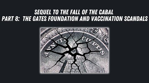 Sequel to the Fall of the Cabal - Part 8: The Gates Foundation and Vacci/Fauci-nation Scandals