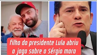 filho do presidente Lula abriu o jogo a respeito de Sérgio moro quero que ele vai preso
