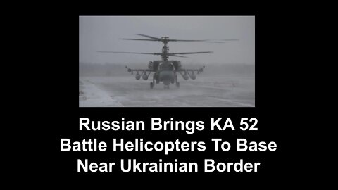 Russian Brings KA 52 Battle Helicopters To Base Near Ukrainian Border