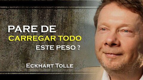 PARE DE CARREGAR TODO ESTE PESO EM SUAS COSTAS, ECKHART TOLLE DUBLADO 2023