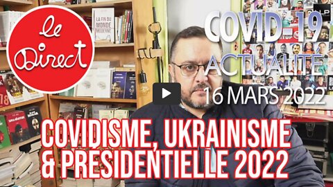 Direct du 16 mars 2022 Covidisme, Ukrainisme et Présidentiel