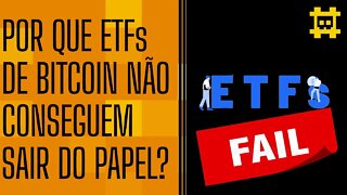 Por que mesmo com diversas empresas tentando criar ETFs de BTC, os projetos não andam? - [CORTE]