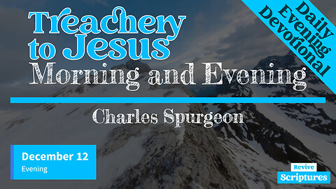 December 12 Evening Devotional | Treachery to Jesus | Morning and Evening by Charles Spurgeon