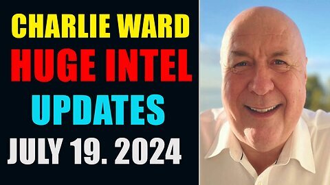 CHARLIE WARD HUGE INTEL UPDATES JULY 19, 2024