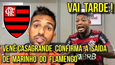 VAI TARDE! VENÊ CASAGRANDE CONFIRMA QUE DIRETORIA ESTUDA SAÍDA DE MARINHO DO FLAMENGO - É TRETA!!!