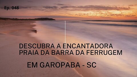 #048 - Descubra a encantadora Praia da Barra da Ferrugem - Garopaba (SC)