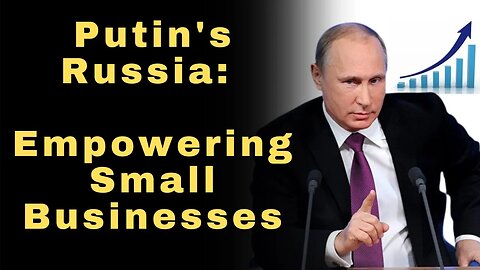 Putin's Economic Vision: Boosting SMEs and Empowering Entrepreneurs