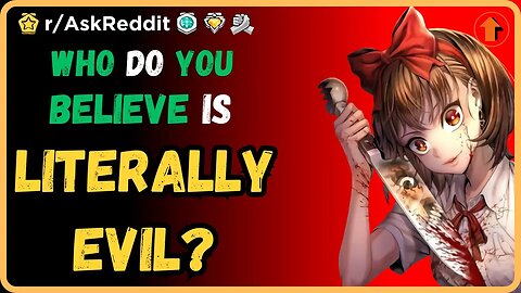 Who do you believe is literally evil? (r/AskReddit)
