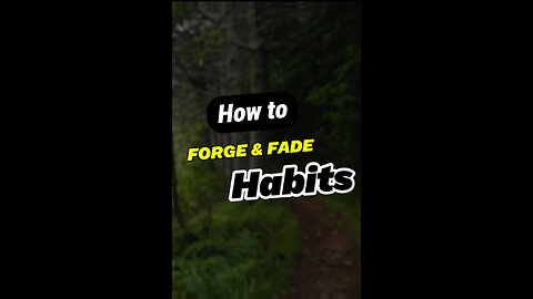 How to Forge and Fade Habits