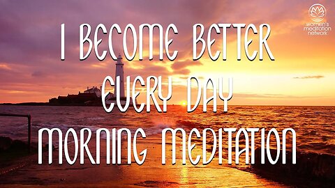 I Become Better Everyday // Morning Meditation for Women