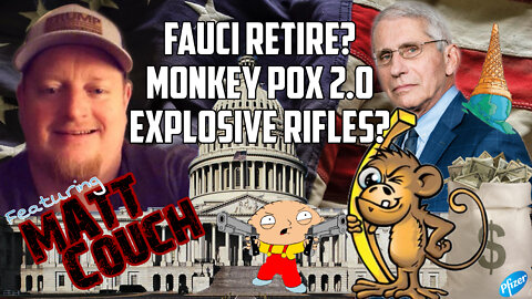 FAUCI RETIRES? MONKEY POX 2.0? EXPLOSIVE RIFLES? CLIMATE CHANGE? Featuring MATT COUCH - EPISODE#63