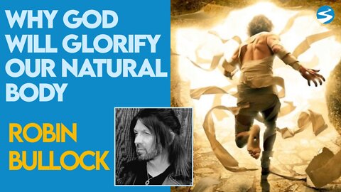 Robin Bullock: Why Does God Fix Our Natural Body Into Our Glorified Body? | Aug 2 2021