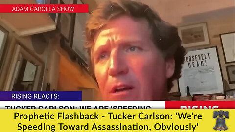 Prophetic Flashback - Tucker Carlson: 'We're Speeding Toward Assassination, Obviously'