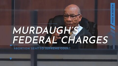 Murdaugh Charged by Feds, Newman Hears Abortion Lawsuit, Probate Abuse - Week in Review 5/27/23