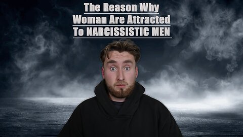 The Reason Why Woman Are Attracted To NARCISSISTIC MEN!!!!