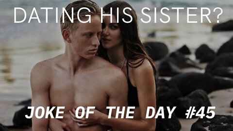 Joke Of The Day #45 - He is Dating His SISTER!