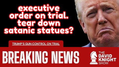 Breaking News: Trump's Exec. Order Gun Control on Trial, Satanic Statues, + More