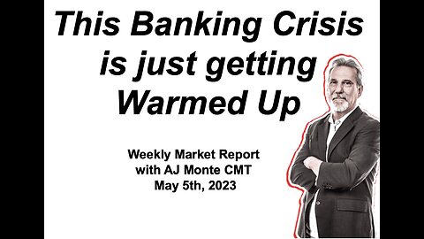 This Banking Crisis is just getting Warmed Up. Weekly Market Report with AJ Monte CMT 050523