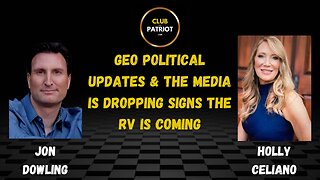 Jon Dowling & Holly Celiano Geo Political Updates & The Media Is Dropping Signs The RV Is Coming