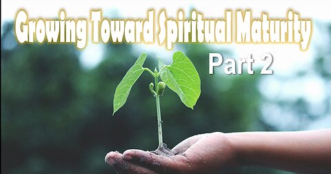 Growing Toward Spiritual Maturity Part 2 - LIVE Stream 6/16/2024