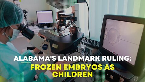 Alabama's Landmark Ruling: Frozen Embryos as Children