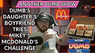 Dumb's Daughter's Boyfriend tries Mikey's McDonald's Challenge