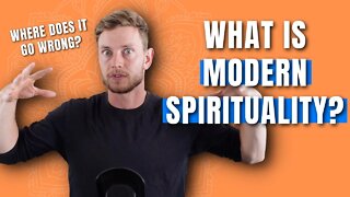 MODERN SPIRITUALITY: What is it & Where does it go wrong?