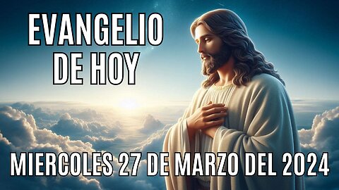 Evangelio de hoy Miércoles, 27 de Marzo del 2024.