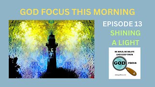 GOD FOCUS THIS MORNING -- EPISODE 13 SHINING A LIGHT / LIGHT OF LIFE