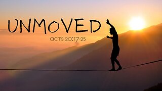 "UnMoved" Acts 20:17-24