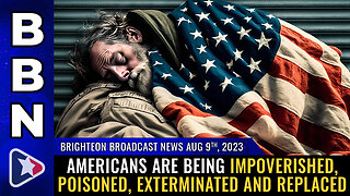 BBN, Aug 9, 2023 - Americans are being impoverished, poisoned...