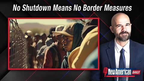 The New American Daily | No Shutdown Means No Border Measures