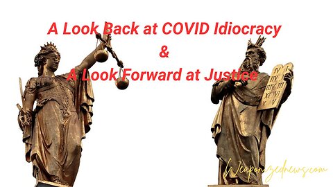 A Look Back at COVID Idiocracy & A Look Forward at Justice