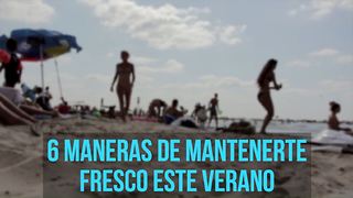 6 Maneras de mantenerte fresco este verano