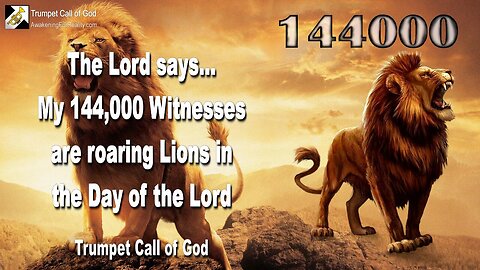 Sep 20, 2009 🎺 Who are the 144,000 Witnesses?... Roaring Lions in the Day of the Lord