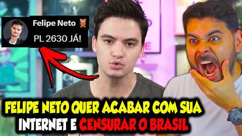 FELIPE NETO QUER ACABAR COM SUA INTERNET E CENSURAR O BRASIL